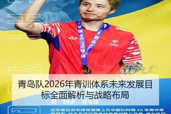 青岛队2026年青训体系未来发展目标全面解析与战略布局